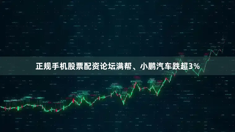 正规手机股票配资论坛满帮、小鹏汽车跌超3%