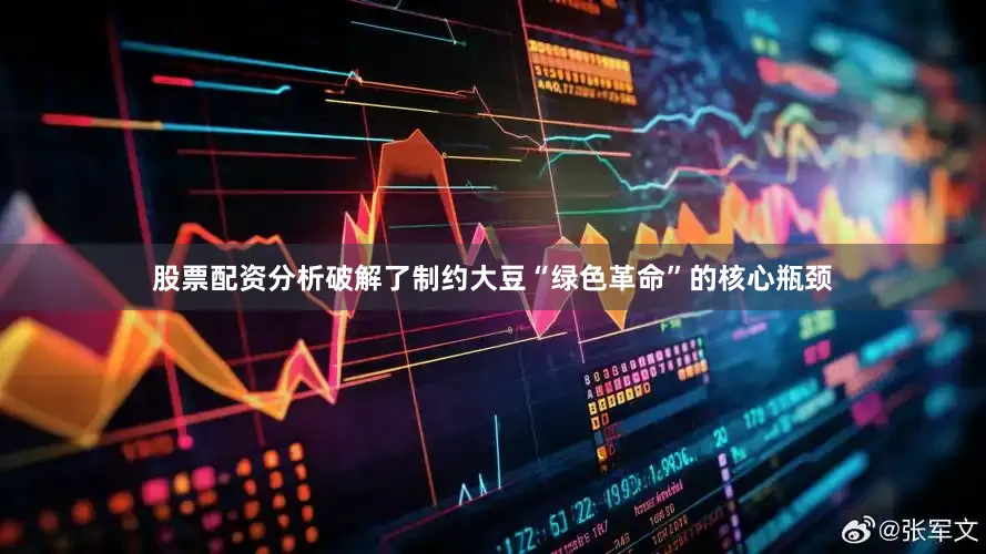 股票配资分析破解了制约大豆“绿色革命”的核心瓶颈
