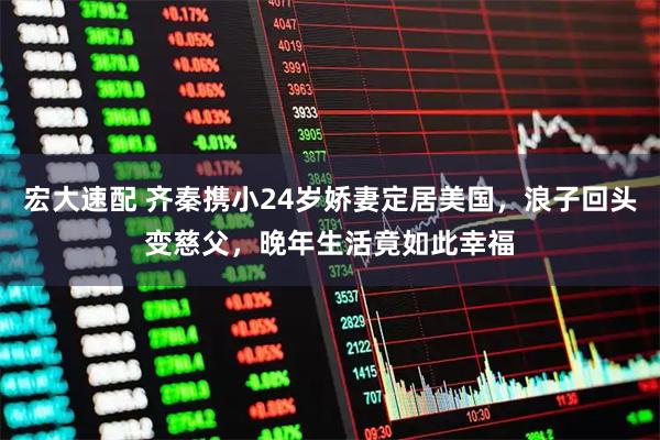 宏大速配 齐秦携小24岁娇妻定居美国，浪子回头变慈父，晚年生活竟如此幸福